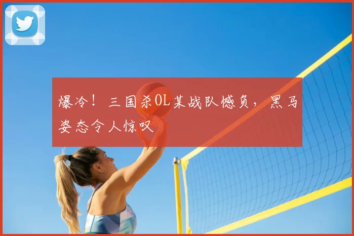 爆冷!三国杀OL某战队憾负,黑马姿态令人惊叹